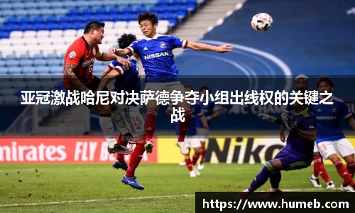 亚冠激战哈尼对决萨德争夺小组出线权的关键之战