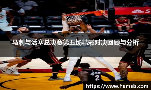 马刺与活塞总决赛第五场精彩对决回顾与分析