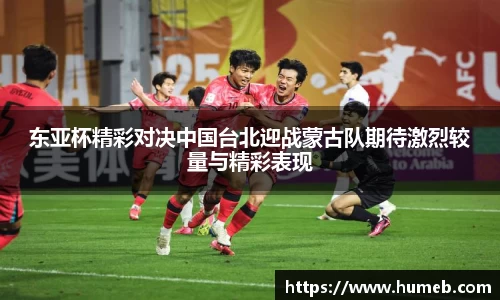 东亚杯精彩对决中国台北迎战蒙古队期待激烈较量与精彩表现