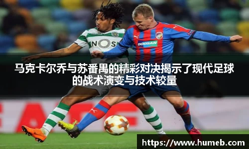 马克卡尔乔与苏番禺的精彩对决揭示了现代足球的战术演变与技术较量