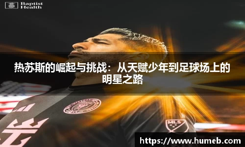 热苏斯的崛起与挑战：从天赋少年到足球场上的明星之路