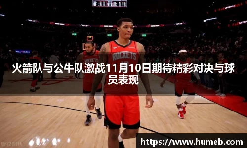 火箭队与公牛队激战11月10日期待精彩对决与球员表现